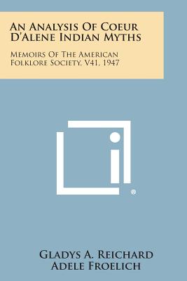 An Analysis of Coeur D'Alene Indian Myths: Memoirs of the American Folklore Society, V41, 1947 - Reichard, Gladys a