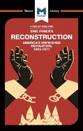 An Analysis of Eric Foner's Reconstruction: America's Unfinished Revolution 1863-1877