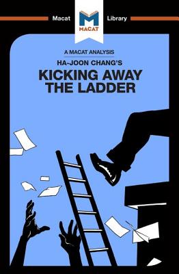 An Analysis of Ha-Joon Chang's Kicking Away the Ladder: Development Strategy in Historical Perspective - Hakemy, Sulaiman