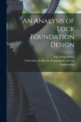 An Analysis of Lock Foundation Design - D'Appolonia, Elio 1918- Author (Creator), and University of Alberta Department of (Creator)