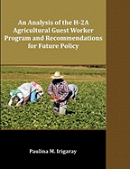 An Analysis of the H-2a Agricultural Guest Worker Program and Recommendations for Future Policy