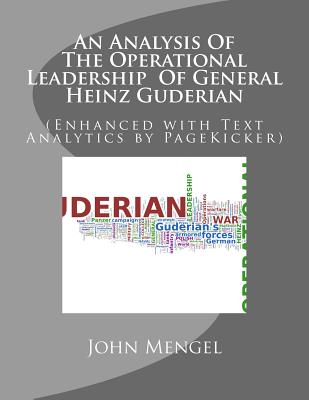 An Analysis Of The Operational Leadership Of General Heinz Guderian: (Enhanced with Text Analytics by PageKicker) - Fast Hans, Pagekicker Robot (Editor), and Mengel, John