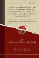 An Analytical Digest of the Laws of the United States, from the Commencement of the Thirty-Fifth to the End of the Thirty-Seventh Congress, 1857-1863: Completing Brightly's United States Digest to the Present Time (Classic Reprint)