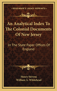 An Analytical Index to the Colonial Documents of New Jersey: In the State Paper Offices of England