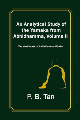 An Analytical Study of the Yamaka from Abhidhamma, Volume II: The sixth book of Abhidhamma Pitaka - Tan, P B