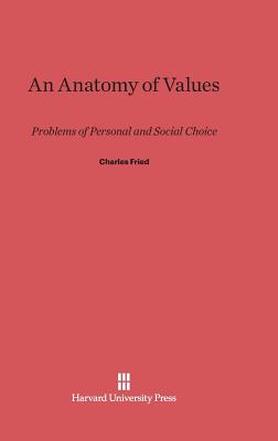 An Anatomy of Values: Problems of Personal and Social Choice - Fried, Charles