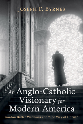 An Anglo-Catholic Visionary for Modern America - Byrnes, Joseph F