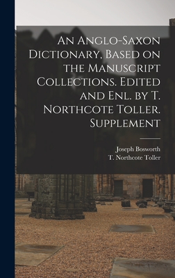 An Anglo-Saxon Dictionary, Based on the Manuscript Collections. Edited and enl. by T. Northcote Toller. Supplement - Bosworth, Joseph, and Toller, T Northcote 1844-1930