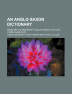 An Anglo-Saxon Dictionary: Based on the Manuscript Collections of the Late Joseph Bosworth