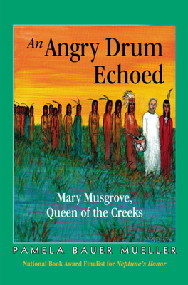 An Angry Drum Echoed: Mary Musgrove, Queen of the Creeks - Bauer Mueller, Pamela