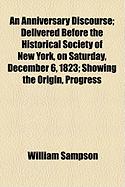 An Anniversary Discourse: Delivered Before the Historical Society of New York, on Saturday, December 6, 1823; Showing the Origin, Progress, Antiquities, Curiosities, and Nature of the Common Law