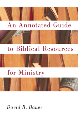 An Annotated Guide to Biblical Resources for Ministry - Bauer, David R