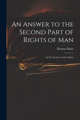 An Answer to the Second Part of Rights of Man: in Two Letters to the Author - Paine, Thomas 1737-1809 Rights of Man (Creator)