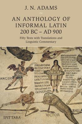 An Anthology of Informal Latin, 200 BC-AD 900 - Adams, J N (Editor)