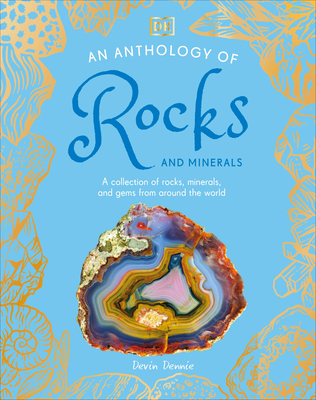 An Anthology of Rocks and Minerals: A Collection of Rocks, Minerals, and Gems from Around the World - Dennie, Devin