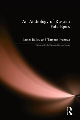 An Anthology of Russian Folk Epics - Bailey, James, Dr., Od, PhD, and Ivanova, Tatyana