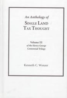 An Anthology of Single Land Tax Thought [vol 3, Henry George Centennial Trilogy] - Wenzer, Kenneth (Editor)