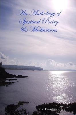 An Anthology of Spiritual Poetry & Meditations - Bauscher, Rev. David