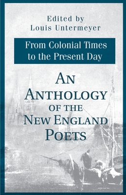 An Anthology of the New England Poets from Colonial Times to the Present Day - Untermeyer, Louis (Editor)