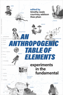 An Anthropogenic Table of Elements: Experiments in the Fundamental