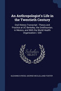 An Anthropologist's Life in the Twentieth Century: Oral History Transcript: Theory and Practice at Uc Berkeley, the Smithsonian, in Mexico, and with the World Health Organization / 200