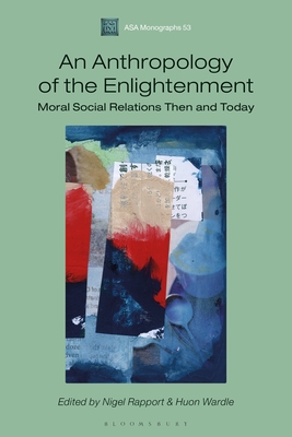 An Anthropology of the Enlightenment: Moral Social Relations Then and Today - Wardle, Huon (Editor), and Rapport, Nigel (Editor)