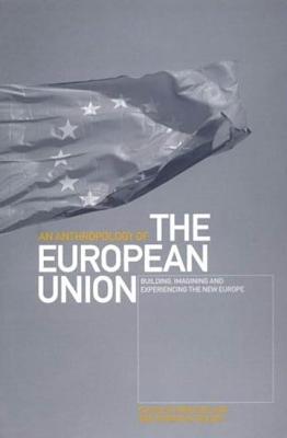 An Anthropology of the European Union: Building, Imagining and Experiencing the New Europe - Bellier, Irne (Editor), and Wilson, Thomas M (Editor)