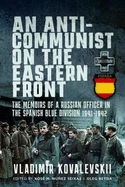 An Anti-Communist on the Eastern Front: The Memoirs of a Russian Officer in the Spanish Blue Division 1941-1942