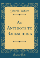 An Antidote to Backsliding (Classic Reprint)