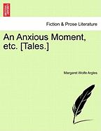 An Anxious Moment, Etc. [Tales.]