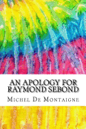 An Apology for Raymond Sebond: Includes MLA Style Citations for Scholarly Secondary Sources, Peer-Reviewed Journal Articles and Critical Essays (Squid Ink Classics)