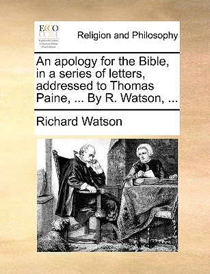 An Apology for the Bible, in a Series of Letters, Addressed to Thomas Paine, ... by R. Watson, ... - Watson, Richard