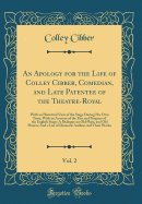 An Apology for the Life of Colley Cibber, Comedian, and Late Patentee of the Theatre-Royal, Vol. 2: With an Historical View of the Stage During His Own Time; With an Account of the Rise and Progress of the English Stage; A Dialogue on Old Plays, and Old P