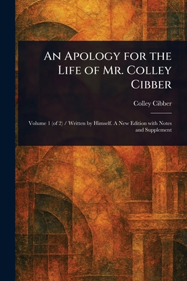 An Apology for the Life of Mr. Colley Cibber - Cibber, Colley