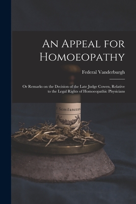 An Appeal for Homoeopathy; or Remarks on the Decision of the Late Judge Cowen, Relative to the Legal Rights of Homoeopathic Physicians - Vanderburgh, Federal 1788-1868