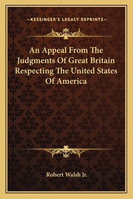 An Appeal From The Judgments Of Great Britain Respecting The United States Of America - Walsh, Robert, Jr.