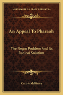 An Appeal To Pharaoh: The Negro Problem And Its Radical Solution