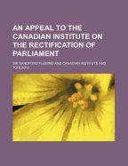 An Appeal to the Canadian Institute on the Rectification of Parliament