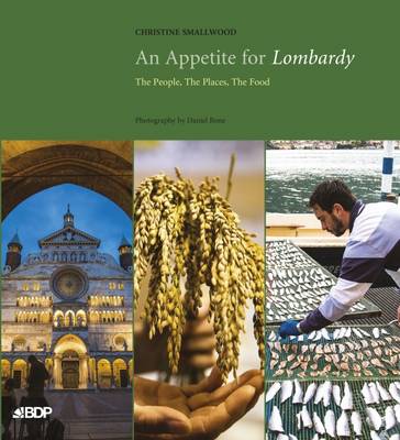 An Appetite for Lombardy: The People, the Places, the Food - Smallwood, Christine, and Bone, Daniel (Photographer)