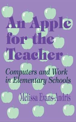 An Apple for the Teacher: Computers and Work in Elementary Schools - Evans-Andris, Melissa