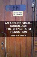 An Applied Visual Sociology: Picturing Harm Reduction