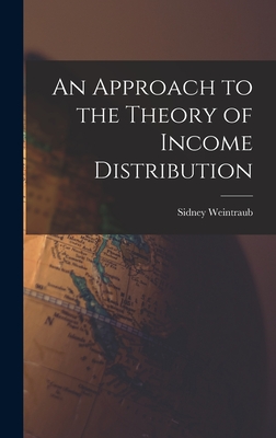 An Approach to the Theory of Income Distribution - Weintraub, Sidney 1914-1983