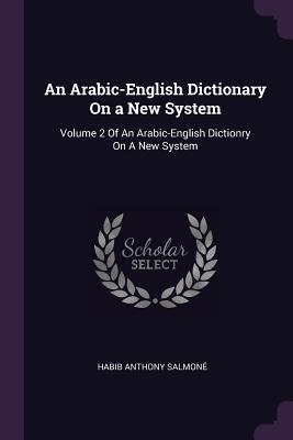 An Arabic-English Dictionary On a New System: Volume 2 Of An Arabic-English Dictionry On A New System - Salmon, Habib Anthony