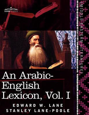 An Arabic-English Lexicon (in Eight Volumes), Vol. I: Derived from the Best and the Most Copious Eastern Sources - Lane, Edward W, and Lane-Poole, Stanley