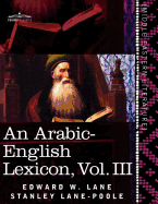 An Arabic-English Lexicon (in Eight Volumes), Vol. III: Derived from the Best and the Most Copious Eastern Sources