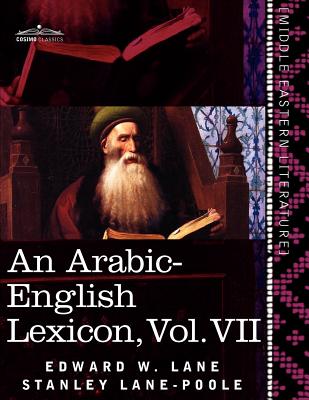 An Arabic-English Lexicon (in Eight Volumes), Vol. VII: Derived from the Best and the Most Copious Eastern Sources - Lane, Edward W, and Lane-Poole, Stanley