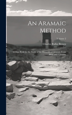 An Aramaic Method; a Class Book for the Study of the Elements of Aramaic From Bible and Targums; Volume 2 - Brown, Charles Rufus