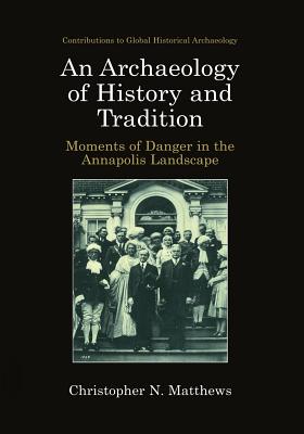 An Archaeology of History and Tradition: Moments of Danger in the Annapolis Landscape - Matthews, Christopher N