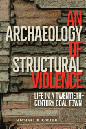 An Archaeology of Structural Violence: Life in a Twentieth-Century Coal Town