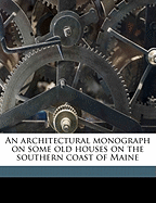 An Architectural Monograph on Some Old Houses on the Southern Coast of Maine